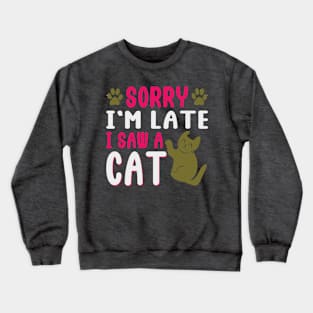 Sorry I'm Late I saw a Cat Crewneck Sweatshirt